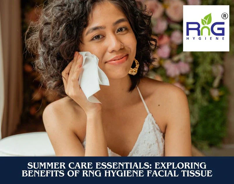 Summer Care Essentials: Exploring Benefits Of RnG Hygiene Facial Tissue
