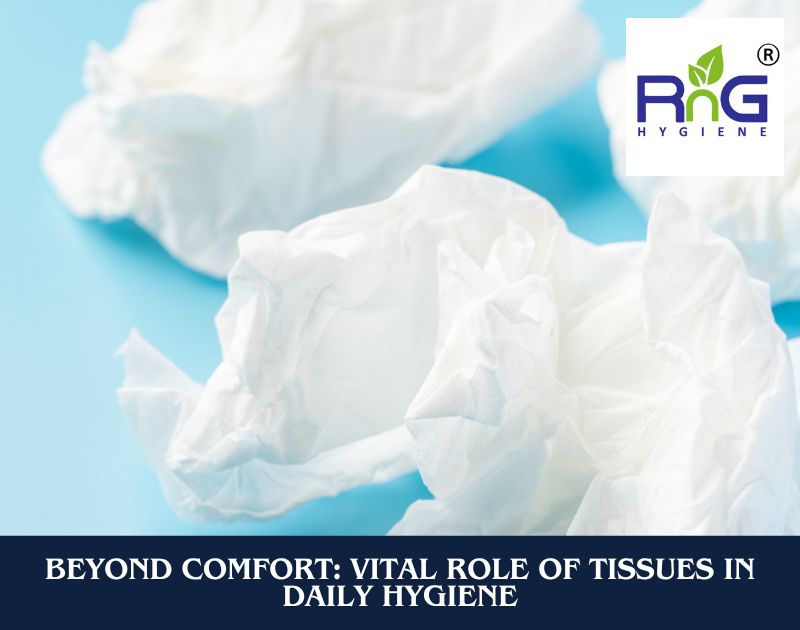 Beyond Comfort: Vital Role Of Tissues In Daily Hygiene